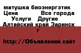 матушка-биоэнергэтик › Цена ­ 1 500 - Все города Услуги » Другие   . Алтайский край,Заринск г.
